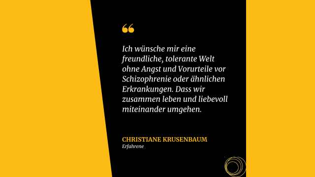 Christiane Krusenbaum: Ich wünsche mir eine freundliche, tolerante Welt ohne Angst und Vorurteile vor Schizophrenie oder ähnlichen Erkrankungen. Dass wir zusammen leben und liebevoll miteinander umgehen.