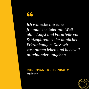 Christiane Krusenbaum: Ich wünsche mir eine freundliche, tolerante Welt ohne Angst und Vorurteile vor Schizophrenie oder ähnlichen Erkrankungen. Dass wir zusammen leben und liebevoll miteinander umgehen.